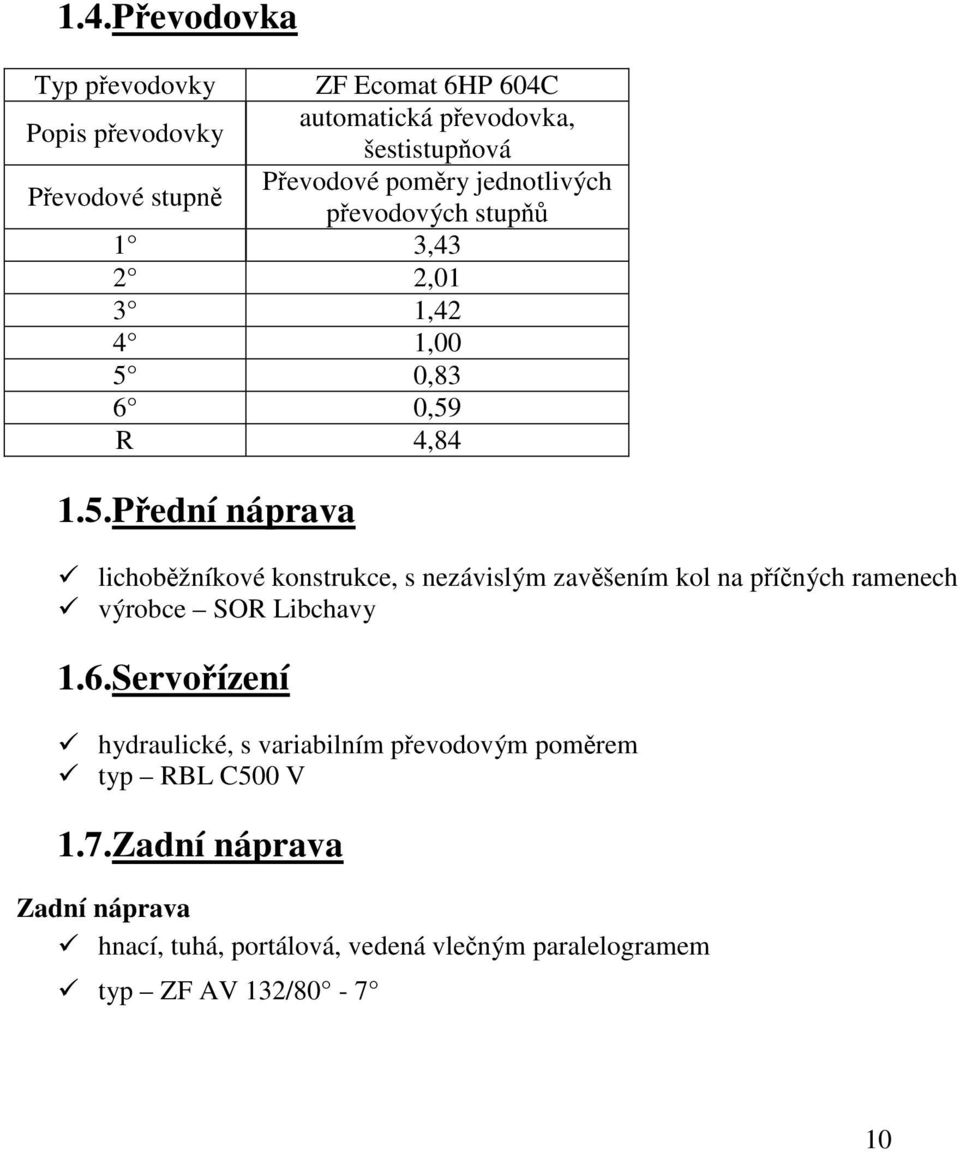 0,83 6 0,59 R 4,84 1.5.Přední náprava lichoběžníkové konstrukce, s nezávislým zavěšením kol na příčných ramenech výrobce SOR Libchavy 1.