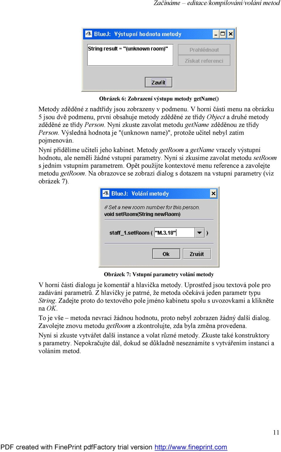 Výsledná hodnota je "(unknown name)", protože učitel nebyl zatím pojmenován. Nyní přidělíme učiteli jeho kabinet. Metody getroom a getname vracely výstupní hodnotu, ale neměli žádné vstupní parametry.