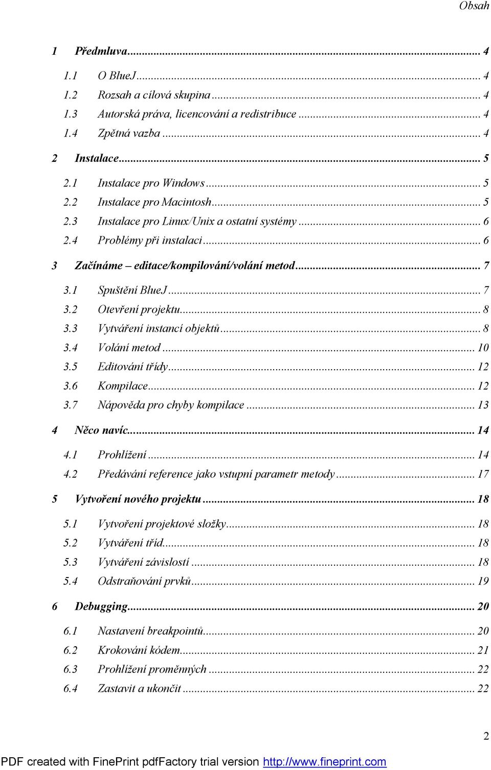 3 Vytváření instancí objektů... 8 3.4 Volání metod... 10 3.5 Editování třídy... 12 3.6 Kompilace... 12 3.7 Nápověda pro chyby kompilace... 13 4 Něco navíc... 14 4.