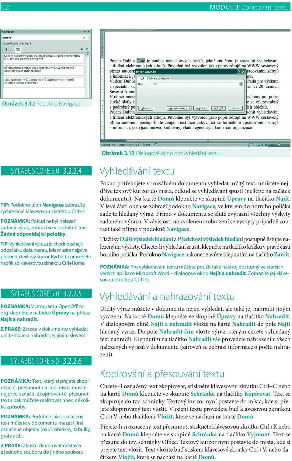 TIP: Vyhledávání výrazu je vhodné zahájit od začátku dokumentu, kde musíte nejprve přesunou textový kurzor. Rychle to provedete například klávesovou zkratkou Ctrl+Home. SYLABUS CORE 5.0 3.2.