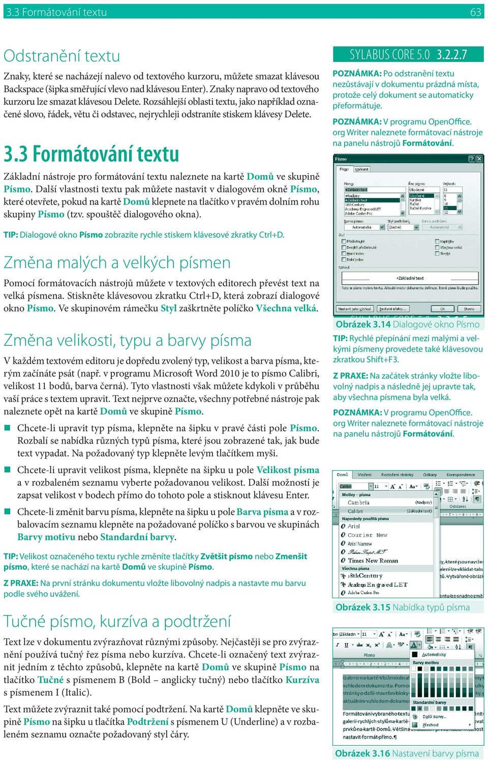 3 Formátování textu Základní nástroje pro formátování textu naleznete na kartě Domů ve skupině Písmo.