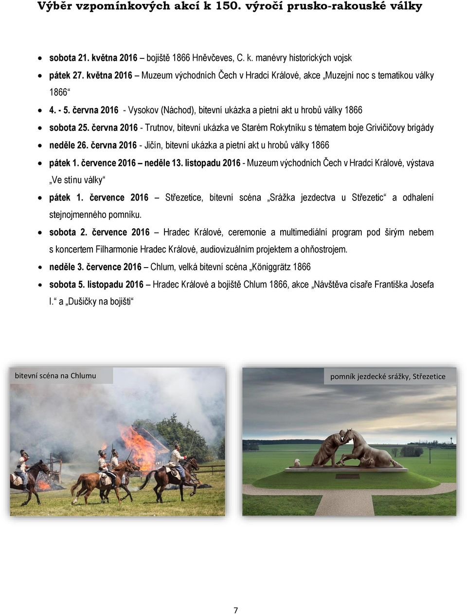 června 2016 - Trutnov, bitevní ukázka ve Starém Rokytníku s tématem boje Grivičičovy brigády neděle 26. června 2016 - Jičín, bitevní ukázka a pietní akt u hrobů války 1866 pátek 1.