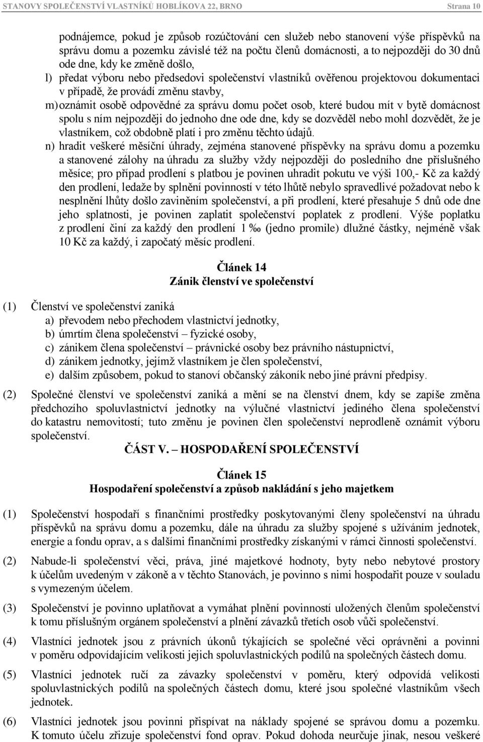 oznámit osobě odpovědné za správu domu počet osob, které budou mít v bytě domácnost spolu s ním nejpozději do jednoho dne ode dne, kdy se dozvěděl nebo mohl dozvědět, že je vlastníkem, což obdobně