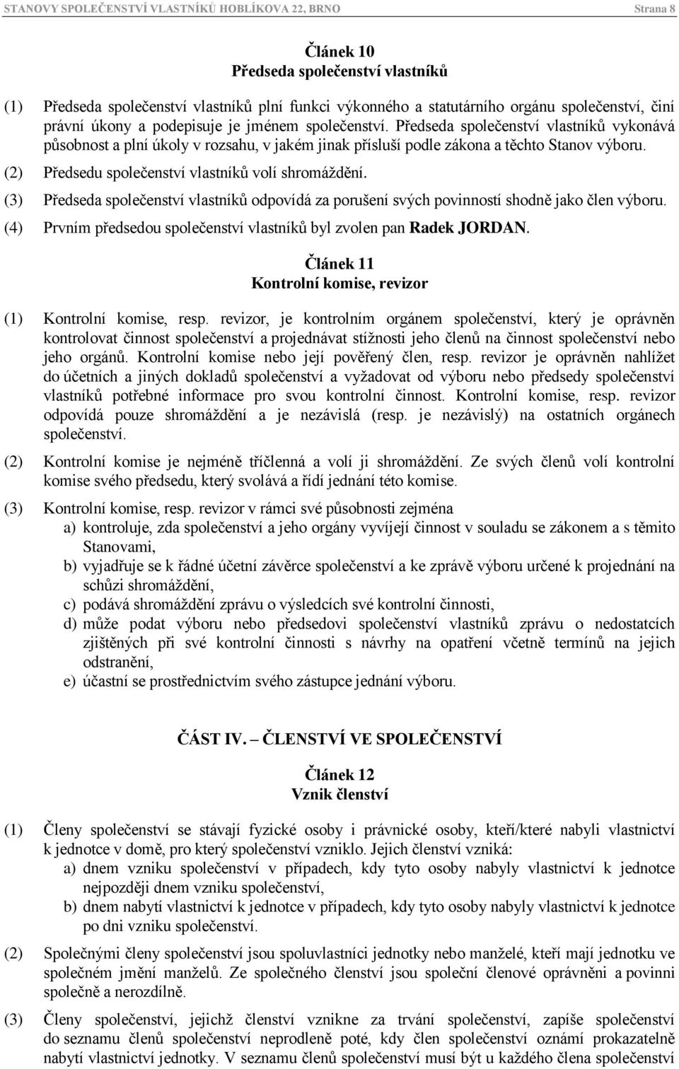 (2) Předsedu společenství vlastníků volí shromáždění. (3) Předseda společenství vlastníků odpovídá za porušení svých povinností shodně jako člen výboru.