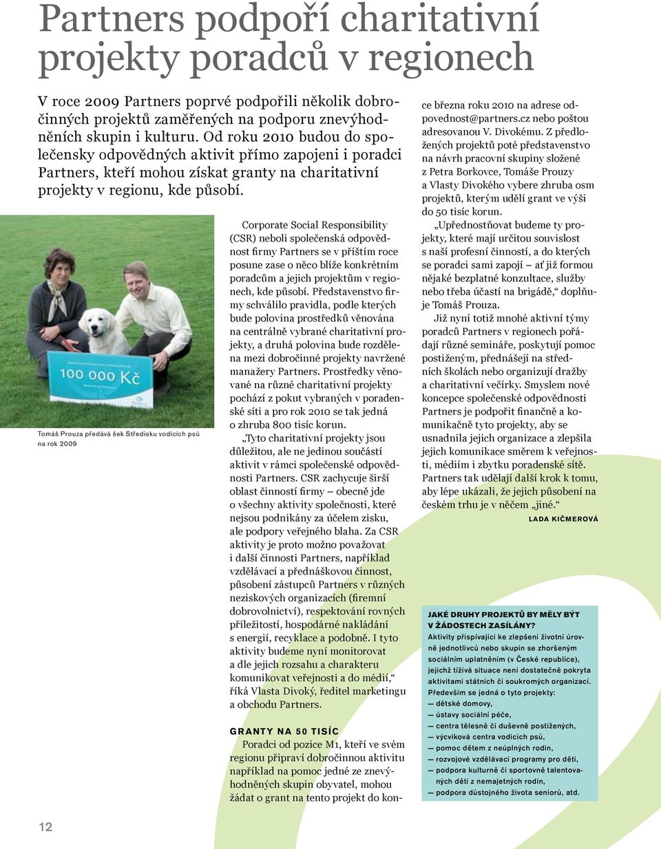 Tomáš Prouza předává šek Středisku vodících psů na rok 2009 Corporate Social Responsibility (CSR) neboli společenská odpovědnost firmy Partners se v příštím roce posune zase o něco blíže konkrétním