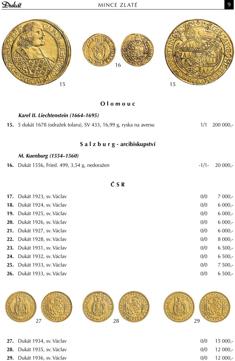 Václav 0/0 6 000,- 19. Dukát 1925, sv. Václav 0/0 6 000,- 20. Dukát 1926, sv. Václav 0/0 6 000,- 21. Dukát 1927, sv. Václav 0/0 6 000,- 22. Dukát 1928, sv. Václav 0/0 8 000,- 23. Dukát 1931, sv.