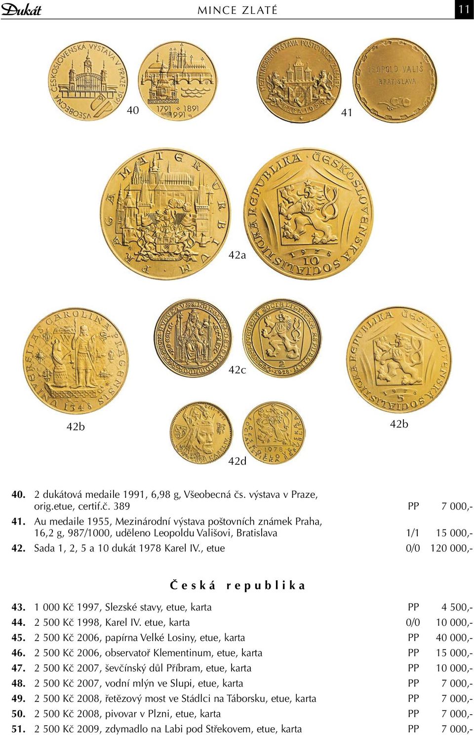 , etue 0/0 120 000,- Č e s k á r e p u b l i k a 43. 1 000 Kč 1997, Slezské stavy, etue, karta PP 4 500,- 44. 2 500 Kč 1998, Karel IV. etue, karta 0/0 10 000,- 45.