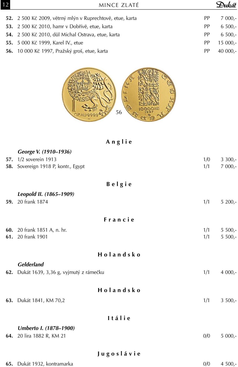 (1910 1936) 57. 1/2 soverein 1913 1/0 3 300,- 58. Sovereign 1918 P, kontr., Egypt 1/1 7 000,- B e l g i e Leopold II. (1865 1909) 59. 20 frank 1874 1/1 5 200,- F r a n c i e 60. 20 frank 1851 A, n.