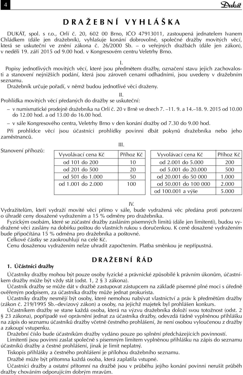 o veřejných dražbách (dále jen zákon), v neděli 19. září 2015 od 9.00 hod. v Kongresovém centru Veletrhy Brno. I.