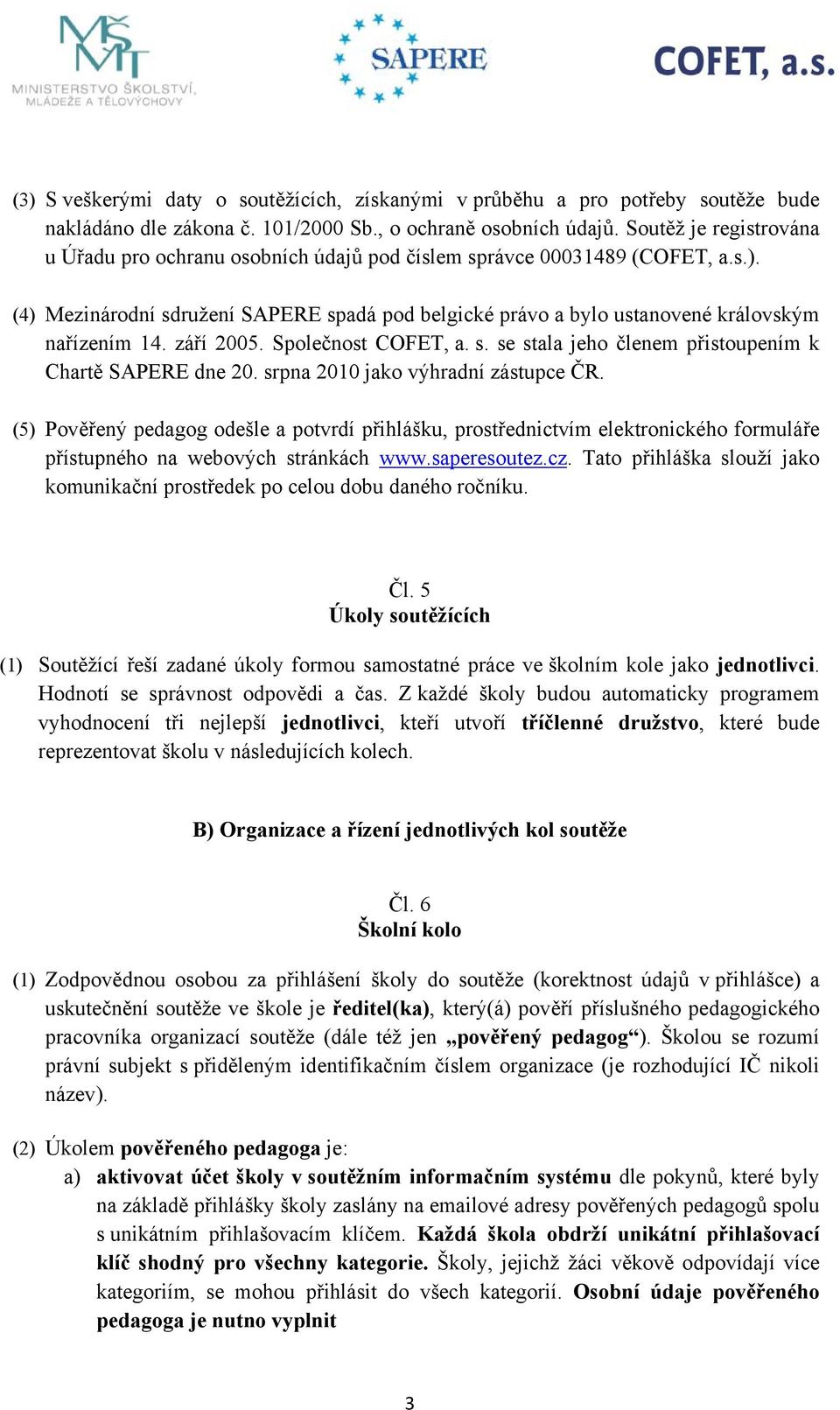 září 2005. Společnost COFET, a. s. se stala jeho členem přistoupením k Chartě SAPERE dne 20. srpna 2010 jako výhradní zástupce ČR.