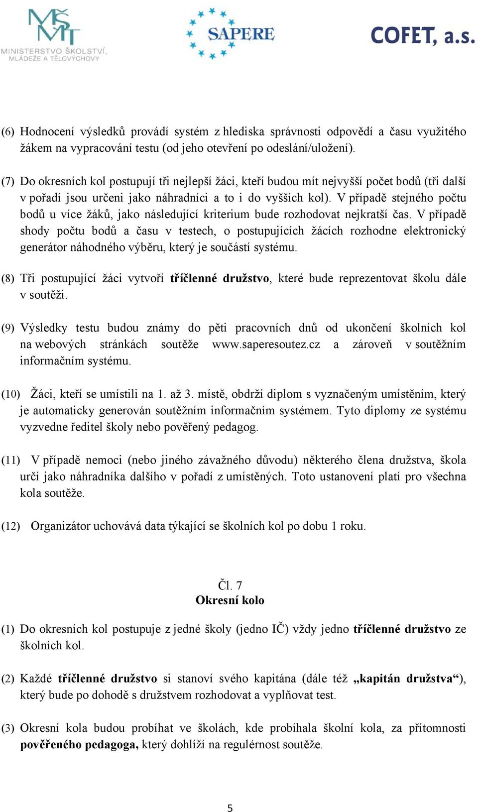 V případě stejného počtu bodů u více žáků, jako následující kriterium bude rozhodovat nejkratší čas.