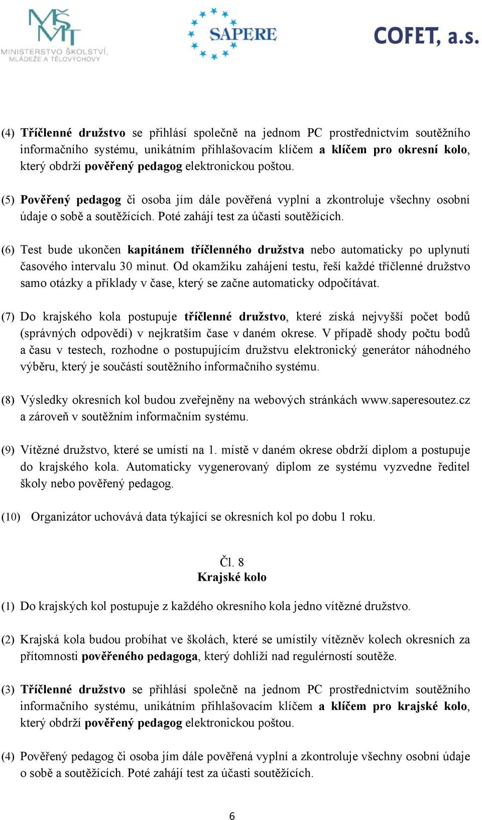 (6) Test bude ukončen kapitánem tříčlenného družstva nebo automaticky po uplynutí časového intervalu 30 minut.