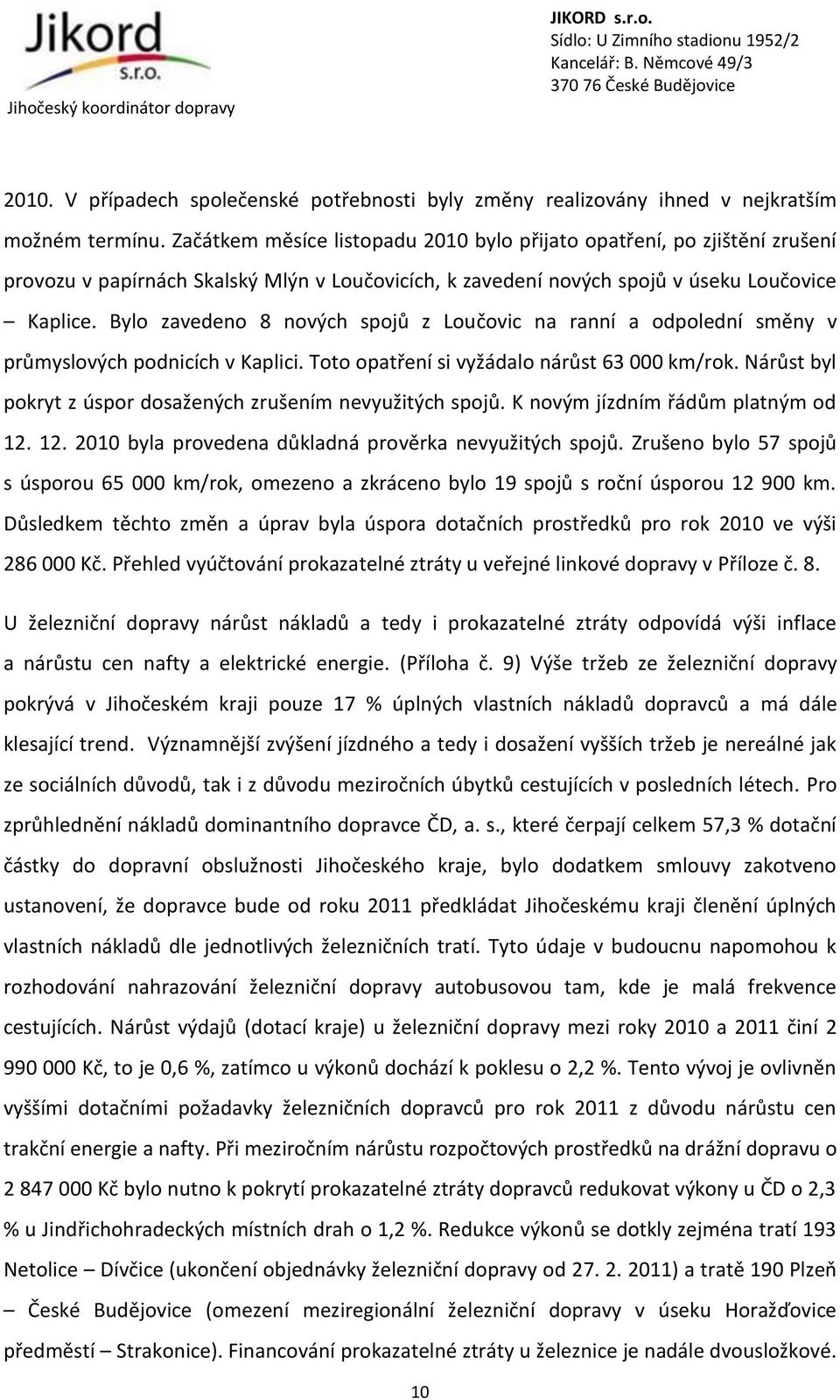 Bylo zavedeno 8 nových spojů z Loučovic na ranní a odpolední směny v průmyslových podnicích v Kaplici. Toto opatření si vyžádalo nárůst 63 000 km/rok.