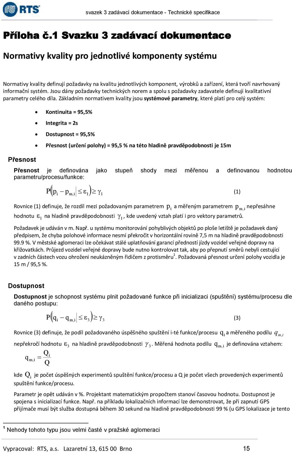 informační systém. Jsou dány požadavky technických norem a spolu s požadavky zadavatele definují kvalitativní parametry celého díla.