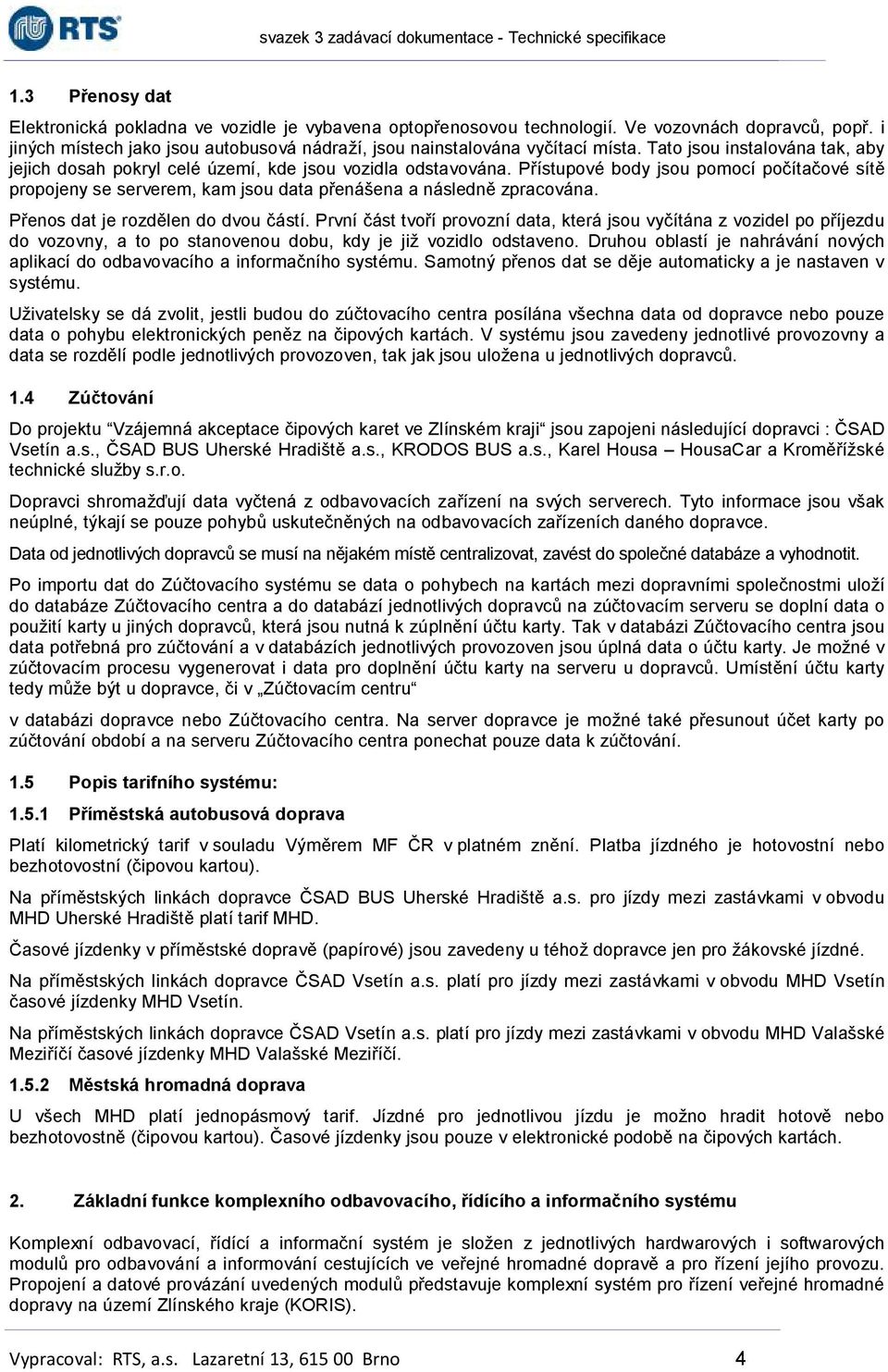 Přístupové body jsou pomocí počítačové sítě propojeny se serverem, kam jsou data přenášena a následně zpracována. Přenos dat je rozdělen do dvou částí.