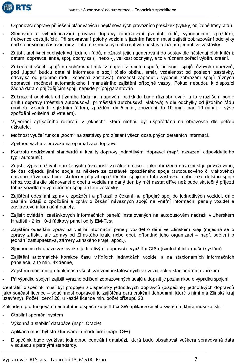 Při srovnávání polohy vozidla s jízdním řádem musí zajistit zobrazování odchylky nad stanovenou časovou mez. Tato mez musí být i alternativně nastavitelná pro jednotlivé zastávky.