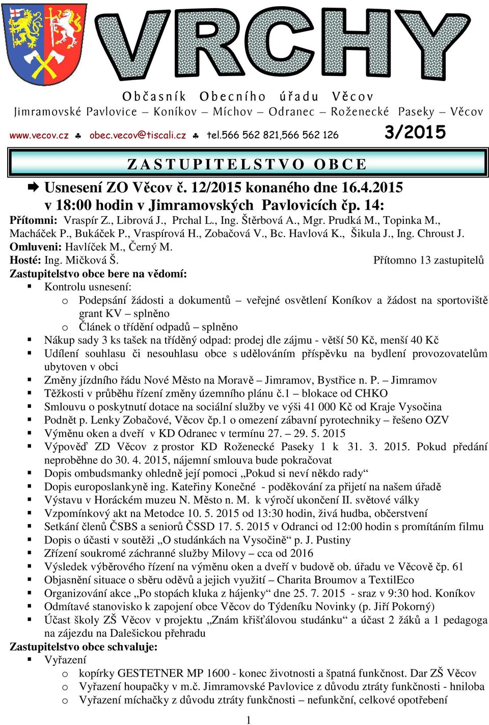 , Librová J., Prchal L., Ing. Štěrbová A., Mgr. Prudká M., Topinka M., Macháček P., Bukáček P., Vraspírová H., Zobačová V., Bc. Havlová K., Šikula J., Ing. Chroust J. Omluveni: Havlíček M., Černý M.