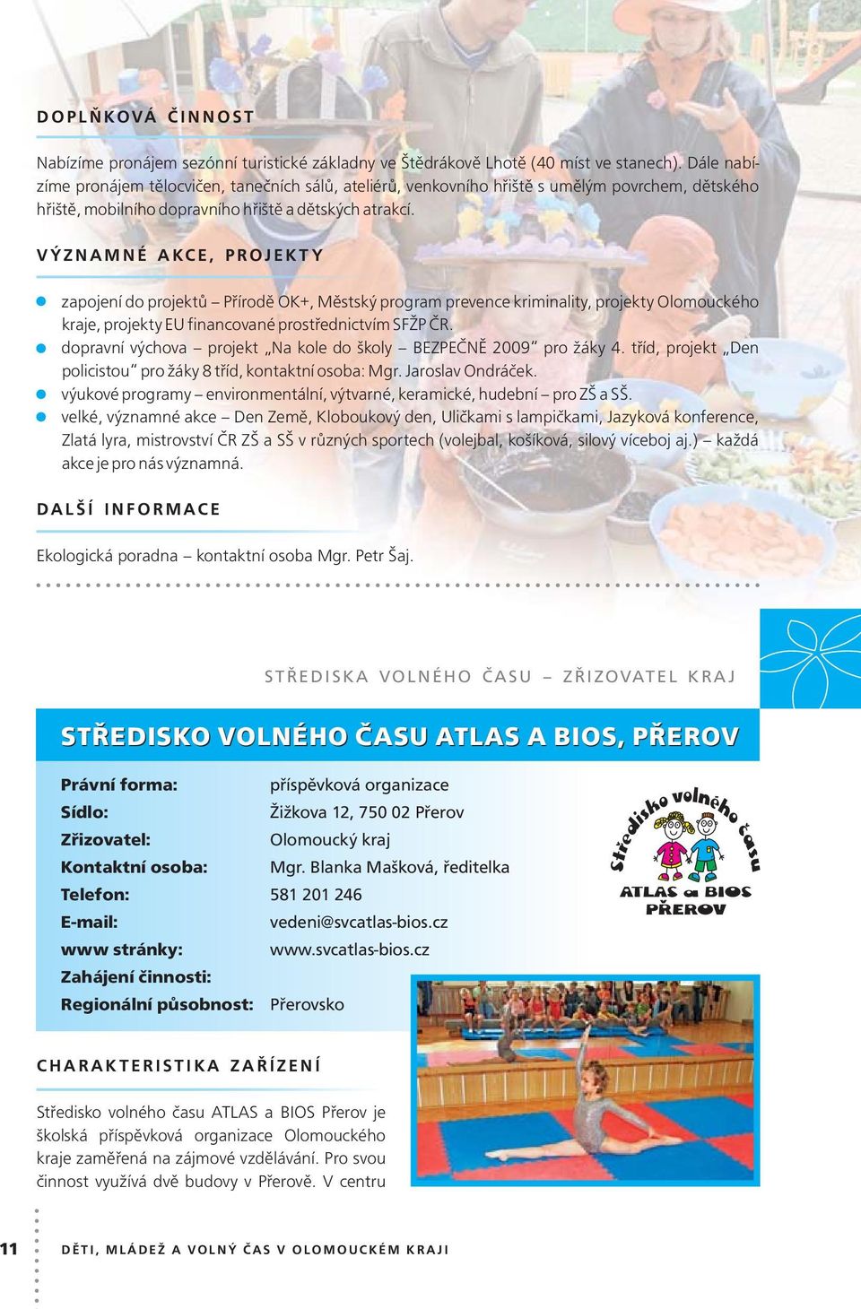 VÝZNAMNÉ AKCE, PROJEKTY zapojení do projektů Přírodě OK+, Městský program prevence kriminality, projekty Olomouckého kraje, projekty EU financované prostřednictvím SFŽP ČR.
