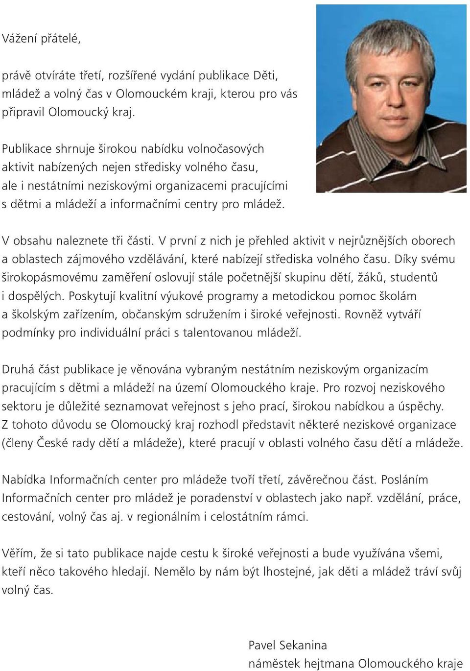 mládež. V obsahu naleznete tři části. V první z nich je přehled aktivit v nejrůznějších oborech a oblastech zájmového vzdělávání, které nabízejí střediska volného času.