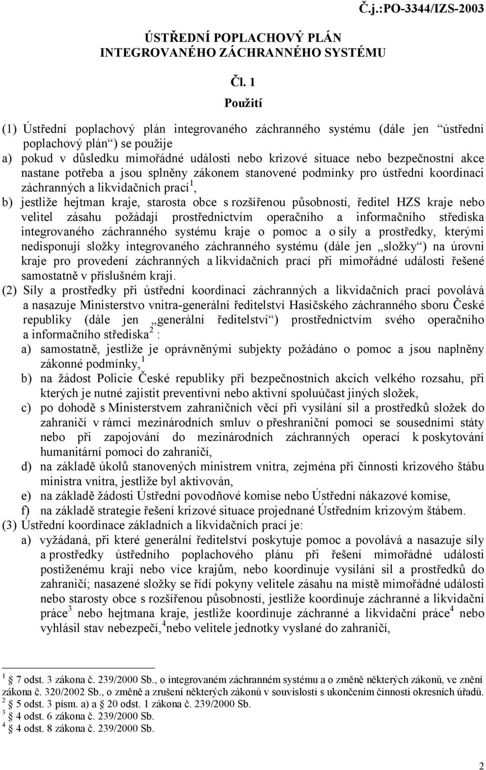 bezpečnostní akce nastane potřeba a jsou splněny zákonem stanovené podmínky pro ústřední koordinaci záchranných a likvidačních prací 1, b) jestliže hejtman kraje, starosta obce s rozšířenou