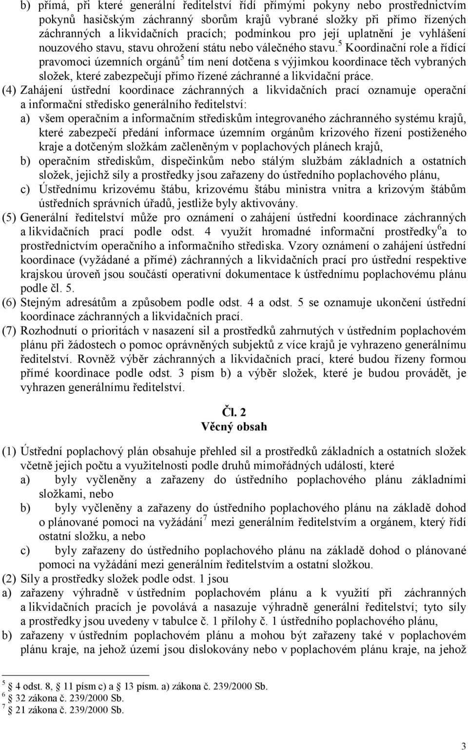 5 Koordinační role a řídící pravomoci územních orgánů 5 tím není dotčena s výjimkou koordinace těch vybraných složek, které zabezpečují přímo řízené záchranné a likvidační práce.