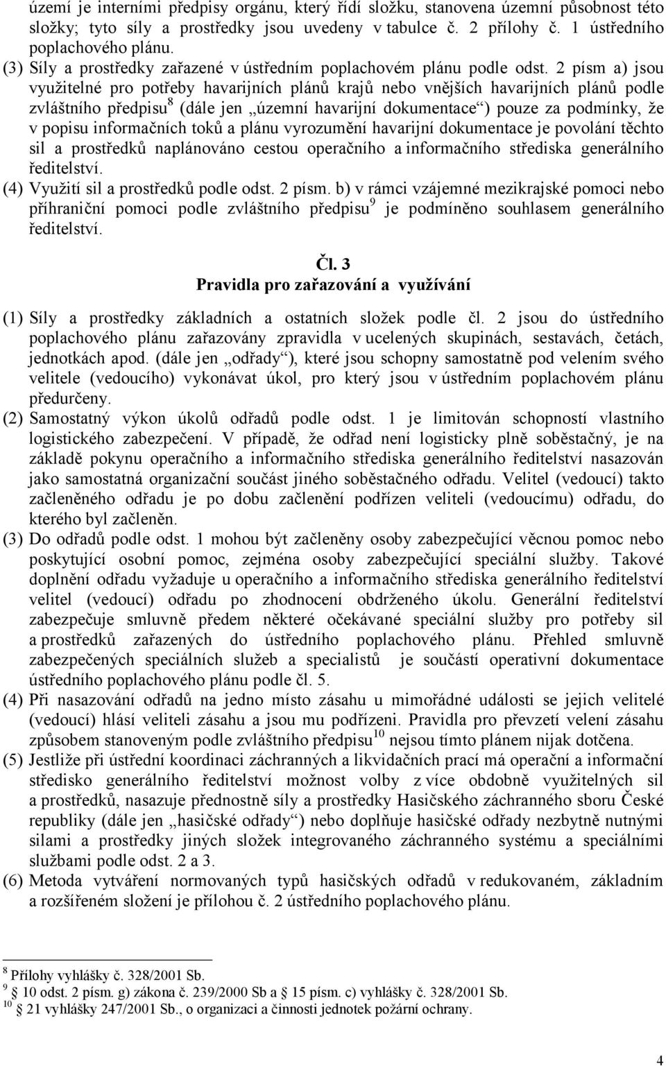 2 písm a) jsou využitelné pro potřeby havarijních plánů krajů nebo vnějších havarijních plánů podle zvláštního předpisu 8 (dále jen územní havarijní dokumentace ) pouze za podmínky, že v popisu