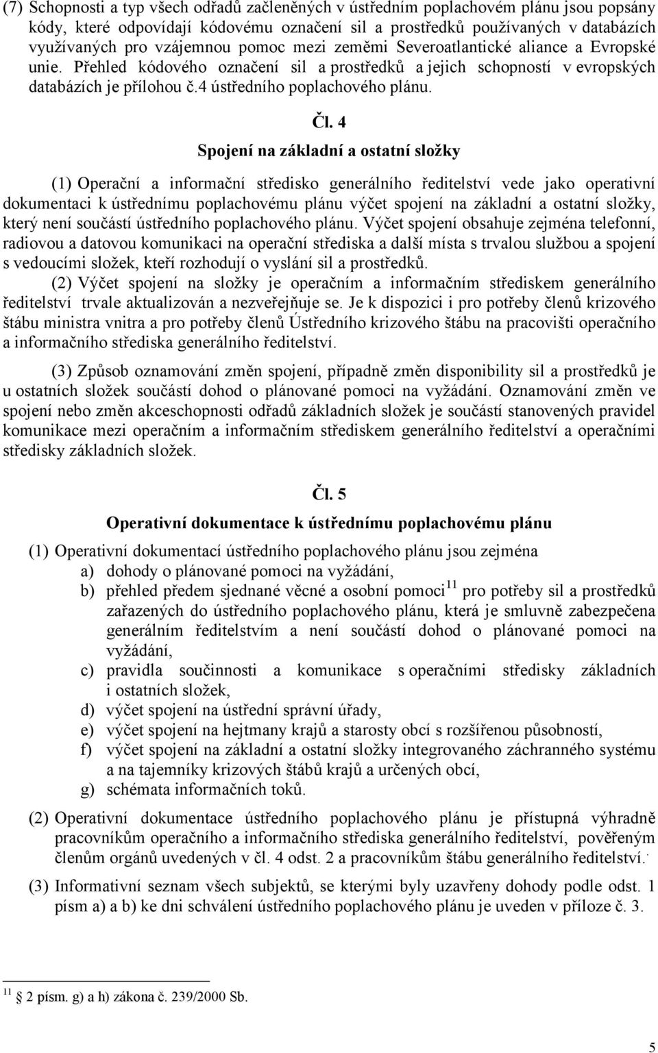 4 Spojení na základní a ostatní složky (1) Operační a informační středisko generálního ředitelství vede jako operativní dokumentaci k ústřednímu poplachovému plánu výčet spojení na základní a ostatní