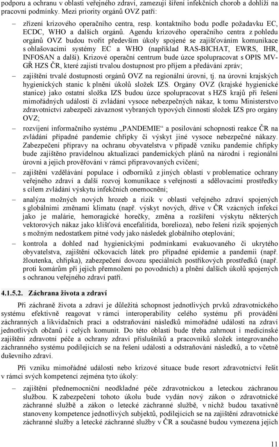 Agendu krizového operačního centra z pohledu orgánů OVZ budou tvořit především úkoly spojené se zajišťováním komunikace s ohlašovacími systémy EC a WHO (například RAS-BICHAT, EWRS, IHR, INFOSAN a
