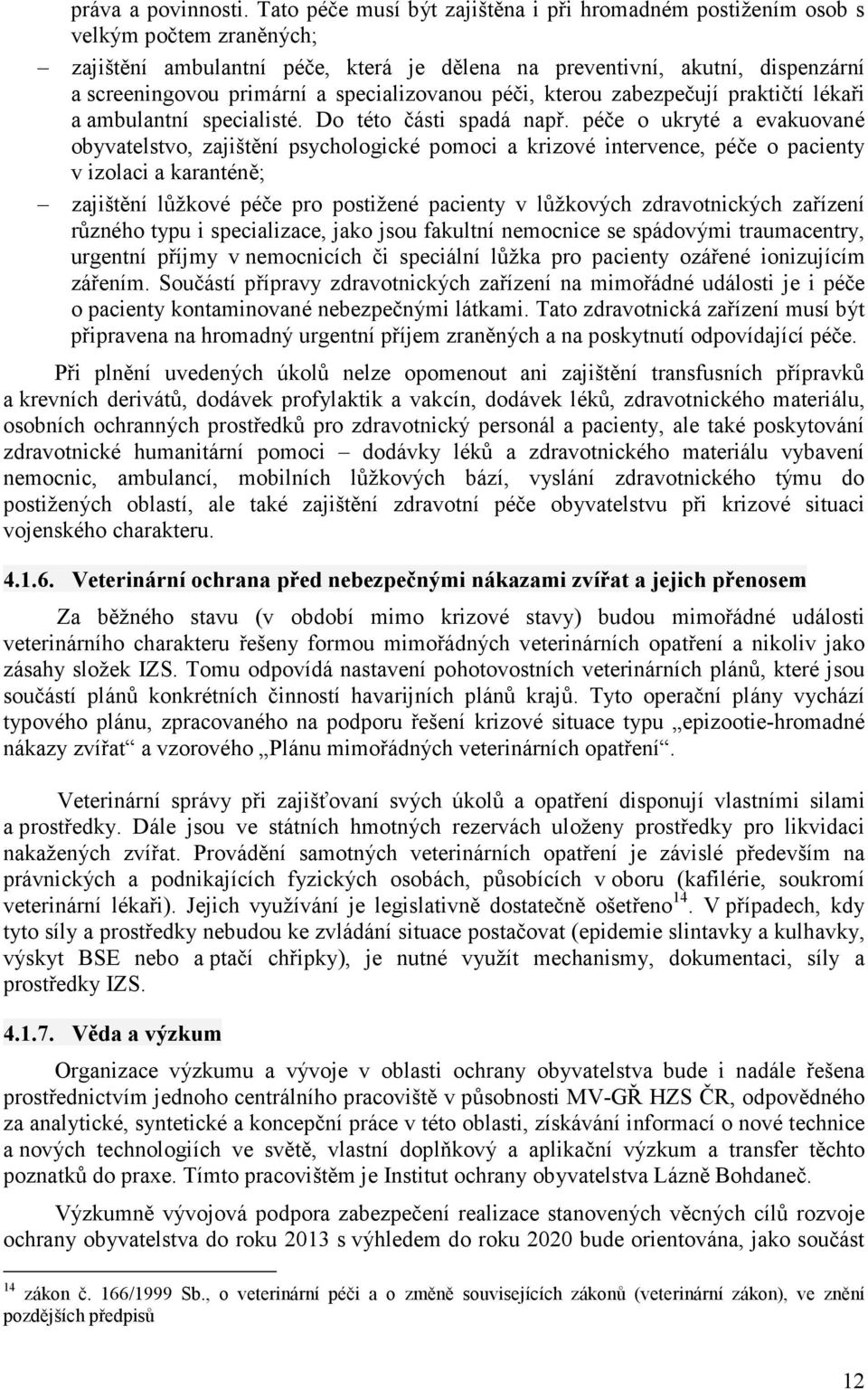 specializovanou péči, kterou zabezpečují praktičtí lékaři a ambulantní specialisté. Do této části spadá např.
