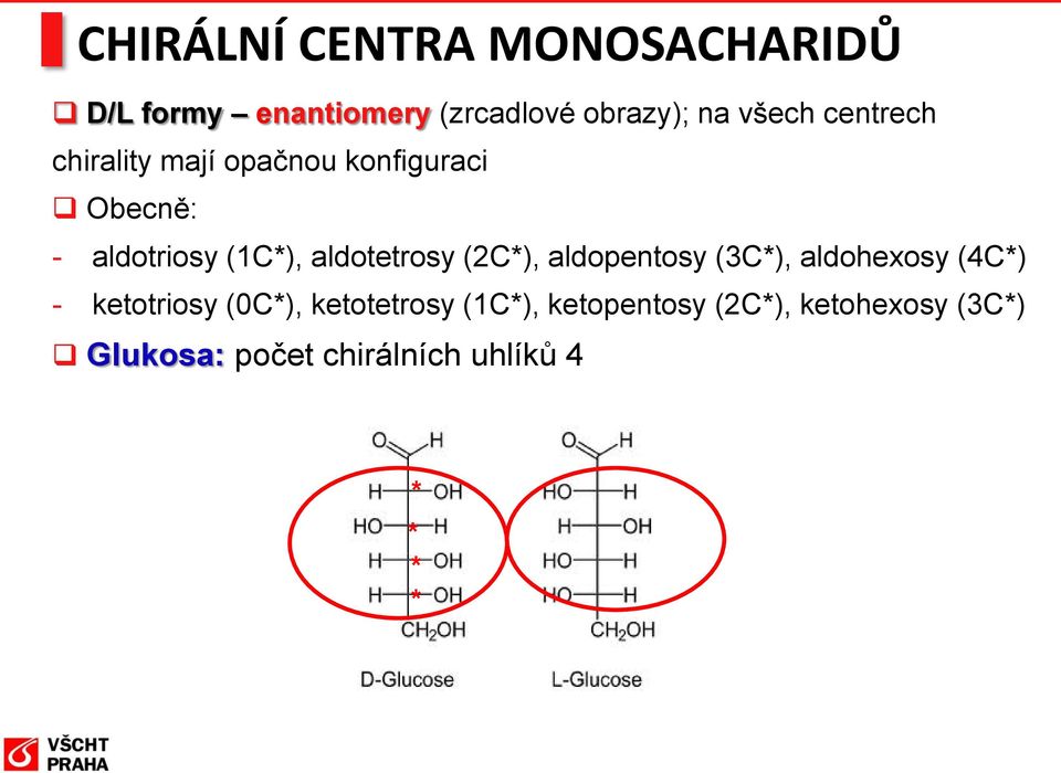 aldotetrosy (2C*), aldopentosy (3C*), aldohexosy (4C*) - ketotriosy (0C*),