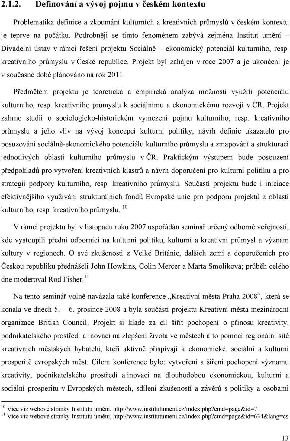 Projekt byl zahájen v roce 2007 a je ukončení je v současné době plánováno na rok 2011. Předmětem projektu je teoretická a empirická analýza možností využití potenciálu kulturního, resp.