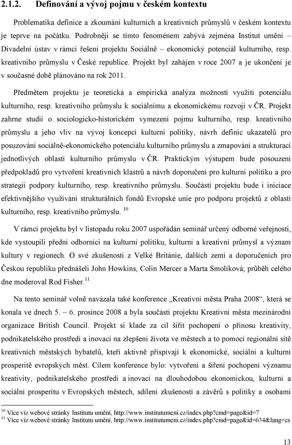 Projekt byl zahájen v roce 2007 a je ukončení je v současné době plánováno na rok 2011. Předmětem projektu je teoretická a empirická analýza možností využití potenciálu kulturního, resp.