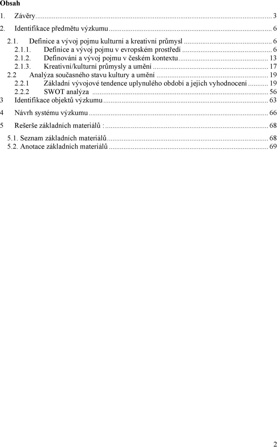 .. 19 2.2.1 Základní vývojové tendence uplynulého období a jejich vyhodnocení... 19 2.2.2 SWOT analýza... 56 3 Identifikace objektů výzkumu.