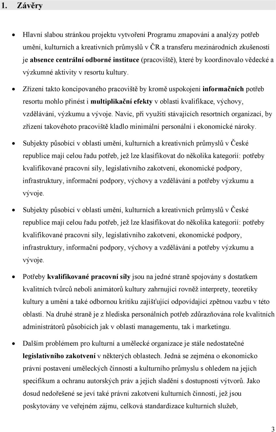 Zřízení takto koncipovaného pracoviště by kromě uspokojení informačních potřeb resortu mohlo přinést i multiplikační efekty v oblasti kvalifikace, výchovy, vzdělávání, výzkumu a vývoje.