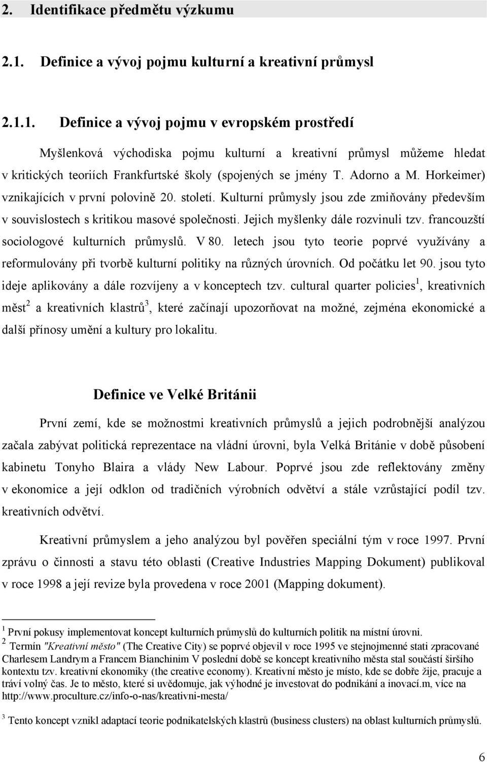 1. Definice a vývoj pojmu v evropském prostředí Myšlenková východiska pojmu kulturní a kreativní průmysl můžeme hledat v kritických teoriích Frankfurtské školy (spojených se jmény T. Adorno a M.