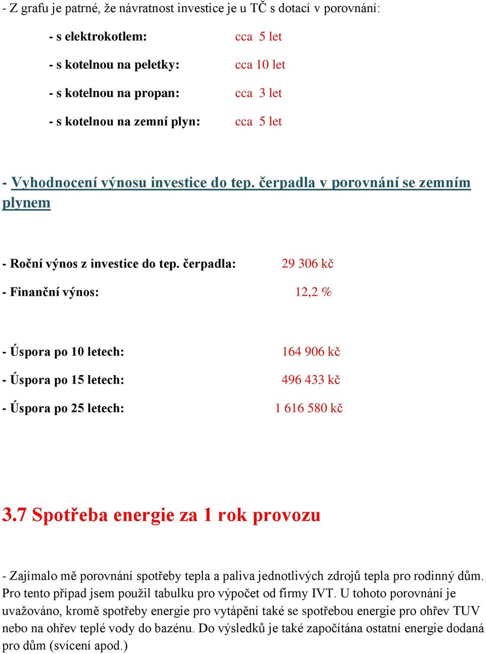 čerpadla: 29 306 kč - Finanční výnos: 12,2 % - Úspora po 10 letech: 164 906 kč - Úspora po 15 letech: 496 433 kč - Úspora po 25 letech: 1 616 580 kč 3.