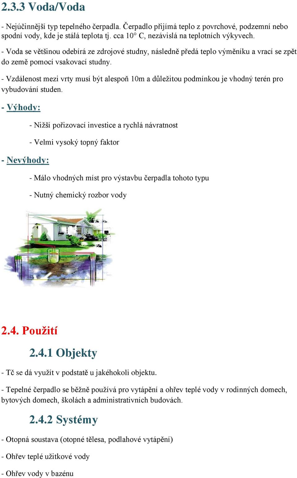 - Vzdálenost mezi vrty musí být alespoň 10m a důležitou podmínkou je vhodný terén pro vybudování studen.