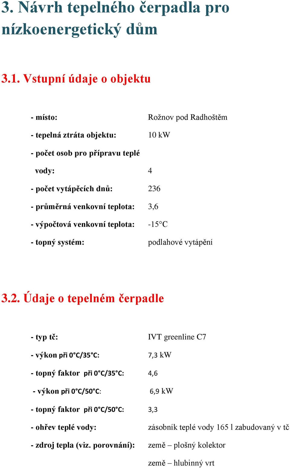 průměrná venkovní teplota: 3,6 - výpočtová venkovní teplota: -15 C - topný systém: podlahové vytápění 3.2.