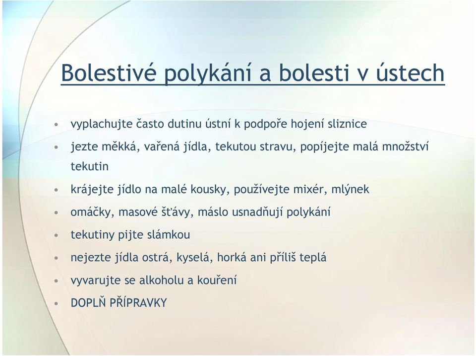 kousky, používejte mixér, mlýnek omáčky, masové šťávy, máslo usnadňují polykání tekutiny pijte