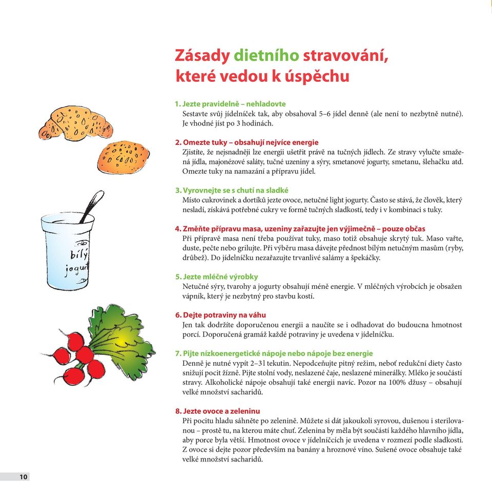 Ze stravy vylučte smažená jídla, majonézové saláty, tučné uzeniny a sýry, smetanové jogurty, smetanu, šlehačku atd. Omezte tuky na namazání a přípravu jídel. 3.