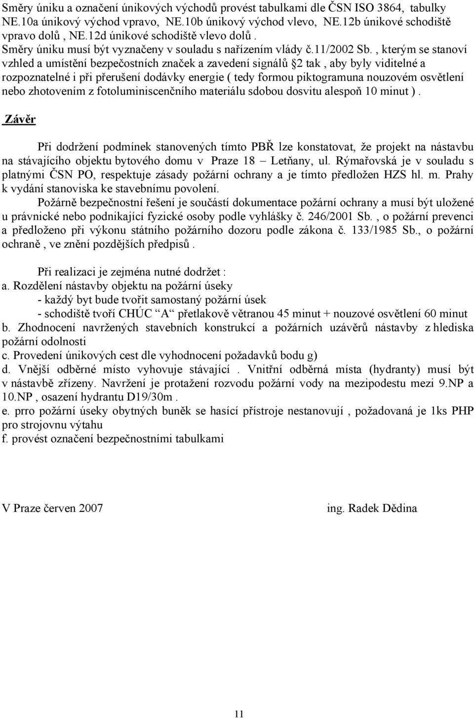 , kterým se stanoví vzhled a umístění bezpečostních značek a zavedení signálů 2 tak, aby byly viditelné a rozpoznatelné i při přerušení dodávky energie ( tedy formou piktogramuna nouzovém osvětlení
