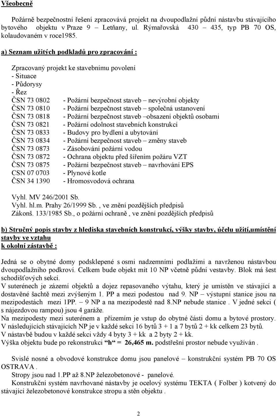 bezpečnost staveb společná ustanovení ČSN 73 0818 - Požární bezpečnost staveb obsazení objektů osobami ČSN 73 0821 - Požární odolnost stavebních konstrukcí ČSN 73 0833 - Budovy pro bydlení a