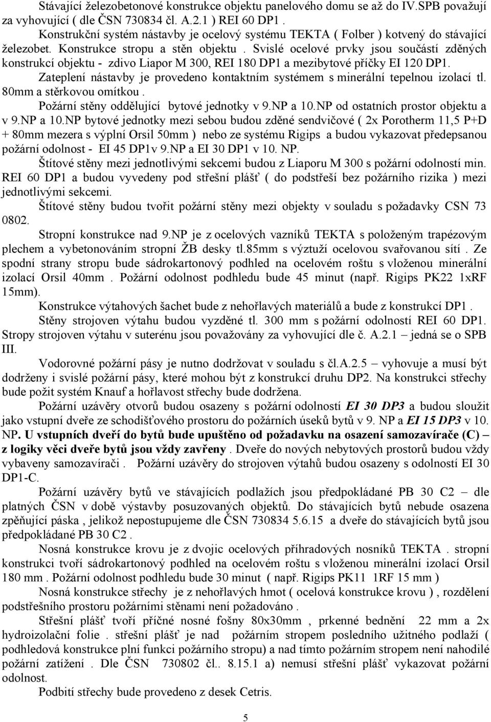 Svislé ocelové prvky jsou součástí zděných konstrukcí objektu - zdivo Liapor M 300, REI 180 a mezibytové příčky EI 120.