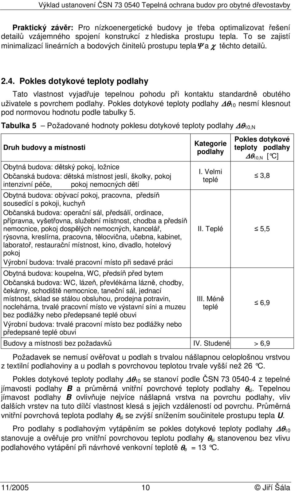 Pokles dotykové teploty podlahy Tato vlastnost vyjadřuje tepelnou pohodu při kontaktu standardně obutého uživatele s povrchem podlahy.