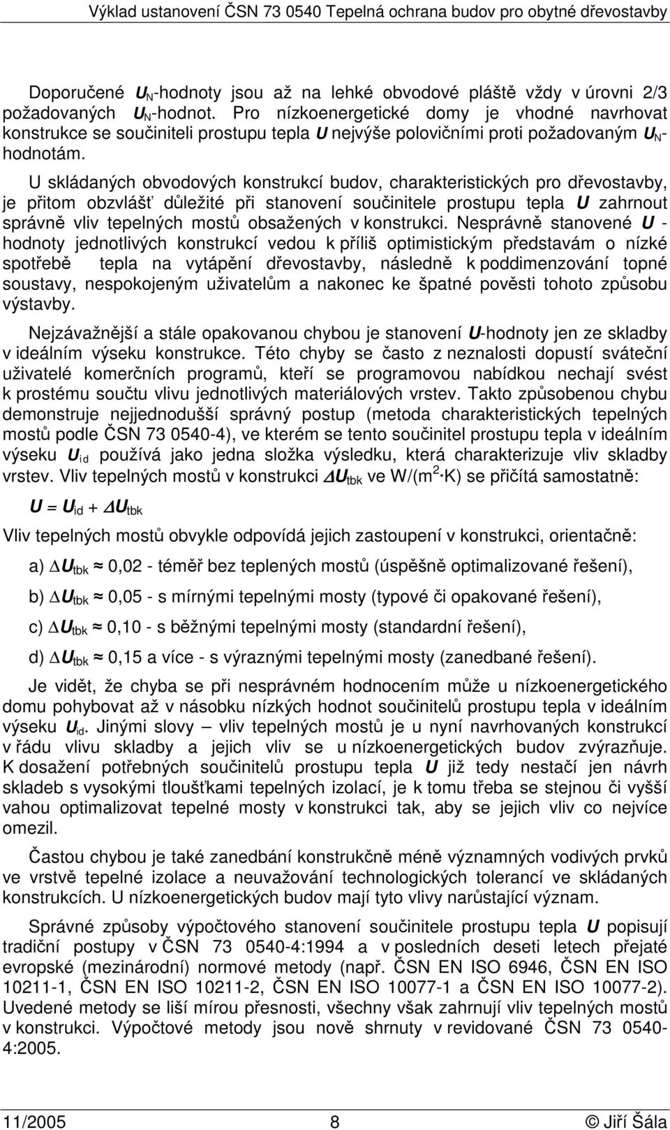 U skládaných obvodových konstrukcí budov, charakteristických pro dřevostavby, je přitom obzvlášť důležité při stanovení součinitele prostupu tepla U zahrnout správně vliv tepelných mostů obsažených v