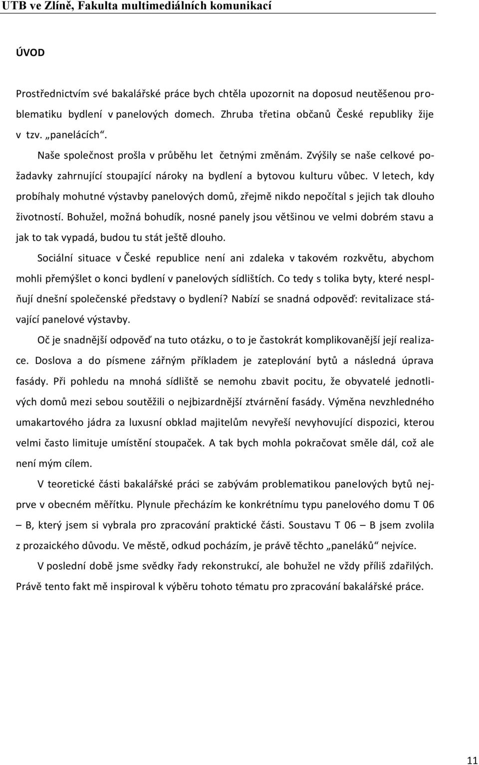 V letech, kdy probíhaly mohutné výstavby panelových domů, zřejmě nikdo nepočítal s jejich tak dlouho životností.