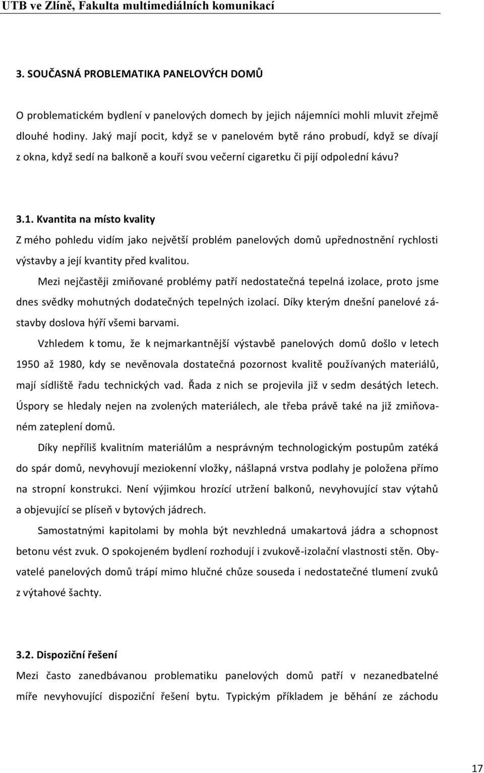 Kvantita na místo kvality Z mého pohledu vidím jako největší problém panelových domů upřednostnění rychlosti výstavby a její kvantity před kvalitou.