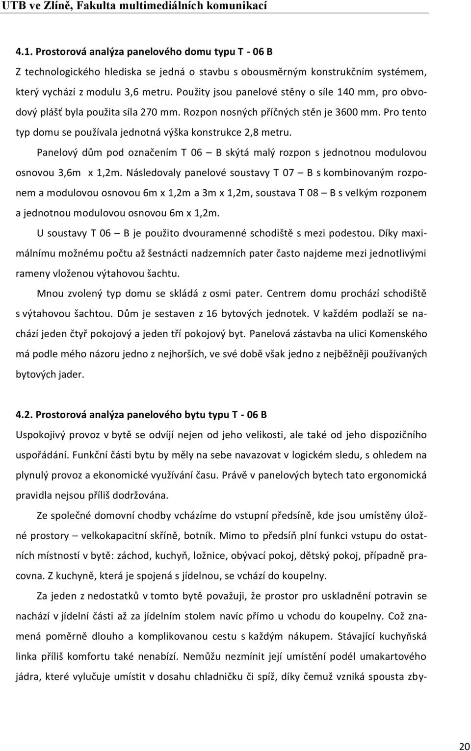 Panelový dům pod označením T 06 B skýtá malý rozpon s jednotnou modulovou osnovou 3,6m x 1,2m.