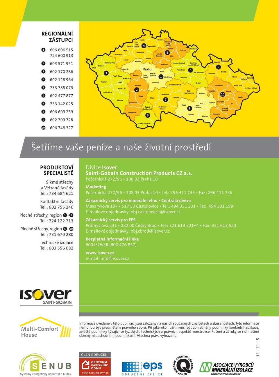 : 731 670 280 Technické izolace Tel.: 603 556 082 Divize Isover Saint-Gobain Construction Products CZ a.s. Počernická 272/ 108 03 Praha 10 Marketing Počernická 272/ 108 03 Praha 10 Tel.