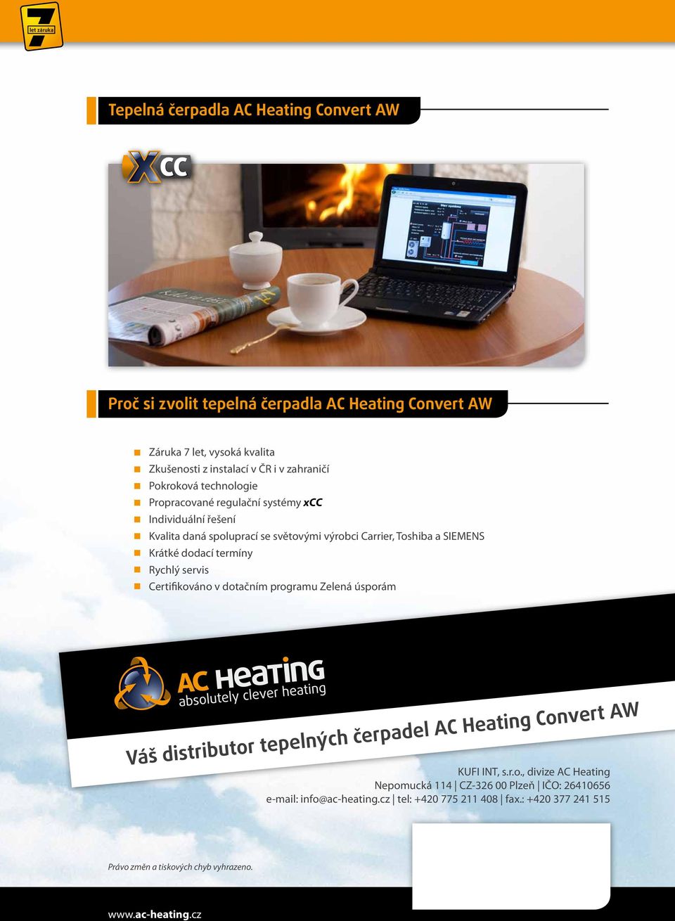 dodací termíny Rychlý servis Certifikováno v dotačním programu Zelená úsporám Váš distributor tepelných čerpadel AC Heating Convert AW KUFI INT, s.r.o., divize AC Heating Nepomucká 114 CZ-326 00 Plzeň IČO: 26410656 e-mail: info@ac-heating.